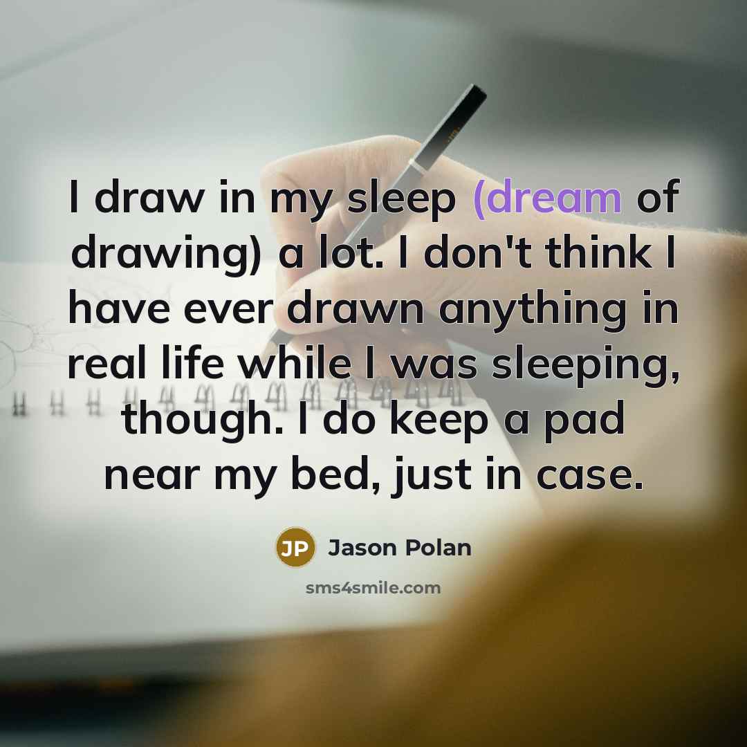 “I draw in my sleep (dream of drawing) a lot.…” quote by Jason Polan