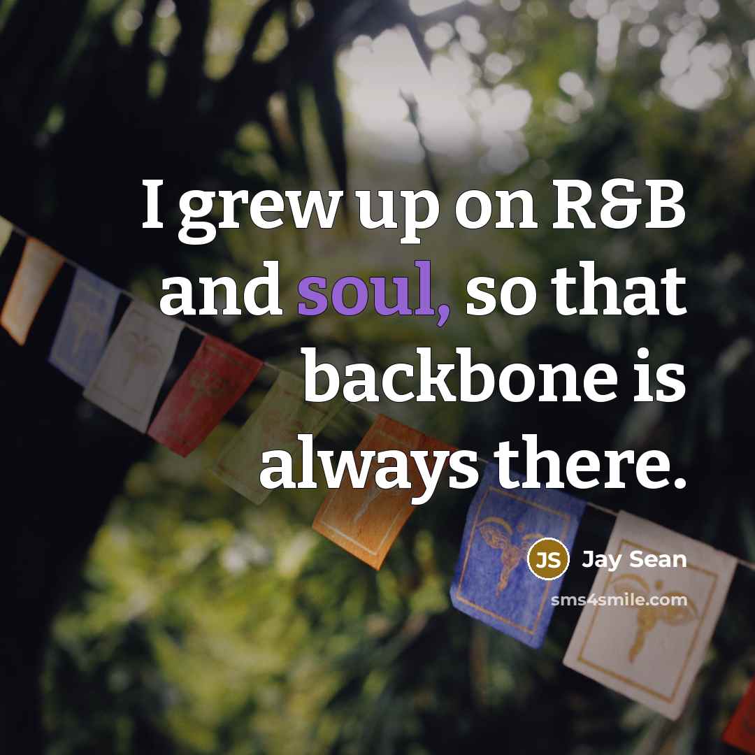“I grew up on R&B and soul, so that backbone…” quote by Jay Sean