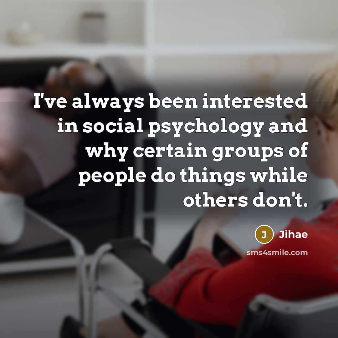 “I've always been interested in social psychology and why certain…” quote by Jihae