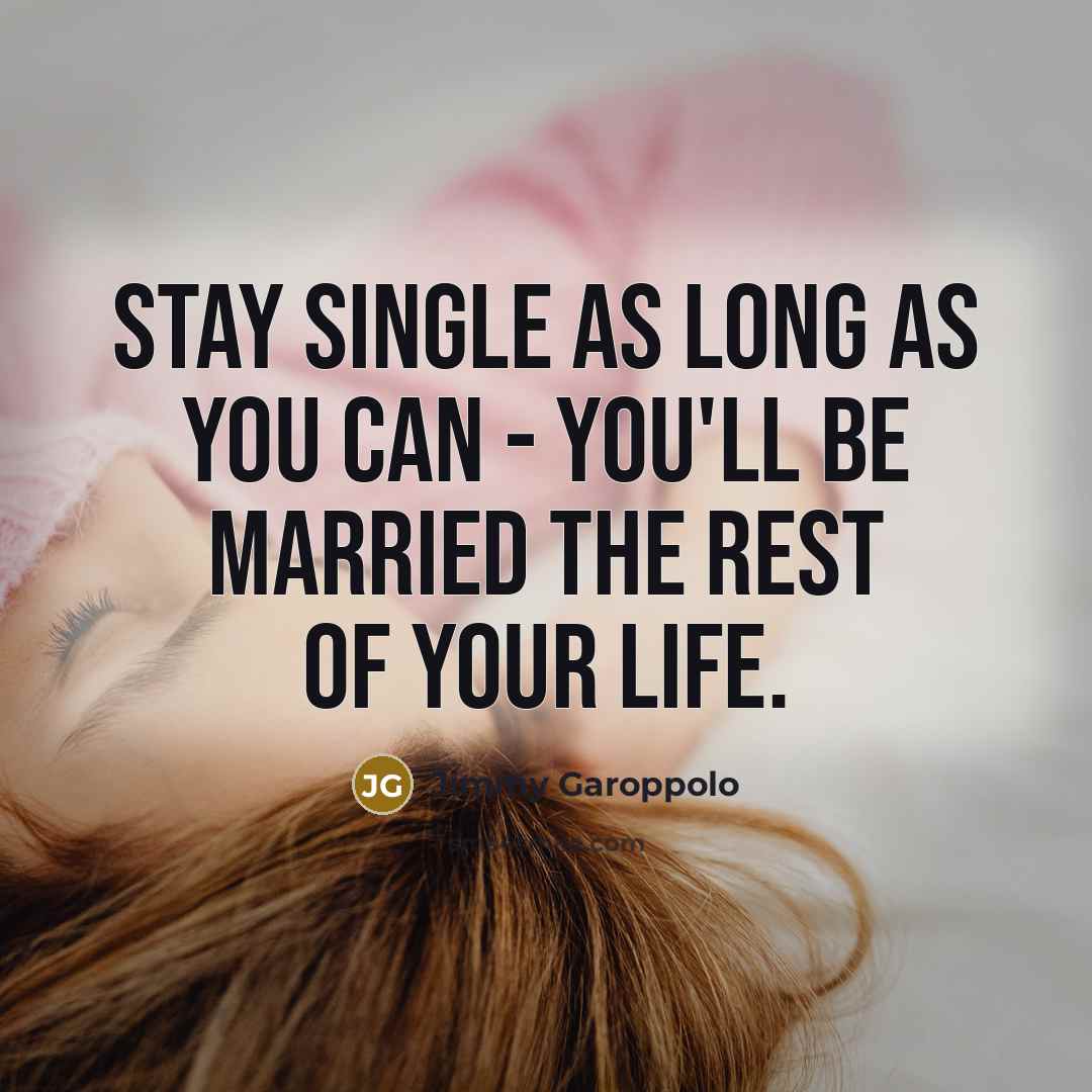 “Stay single as long as you can - you'll be…” quote by Jimmy Garoppolo