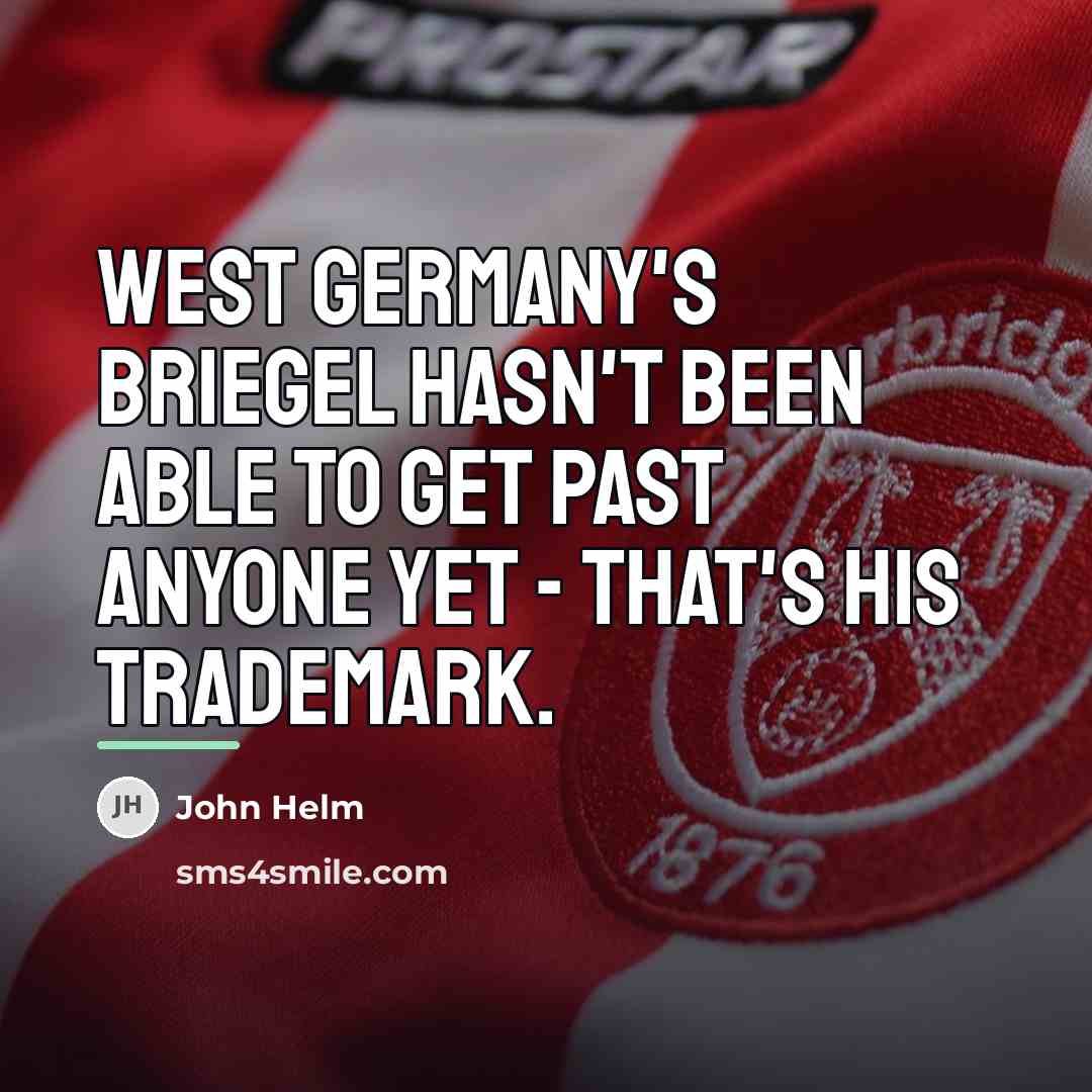 “West Germany's Briegel hasn't been able to get past anyone…” quote by John Helm
