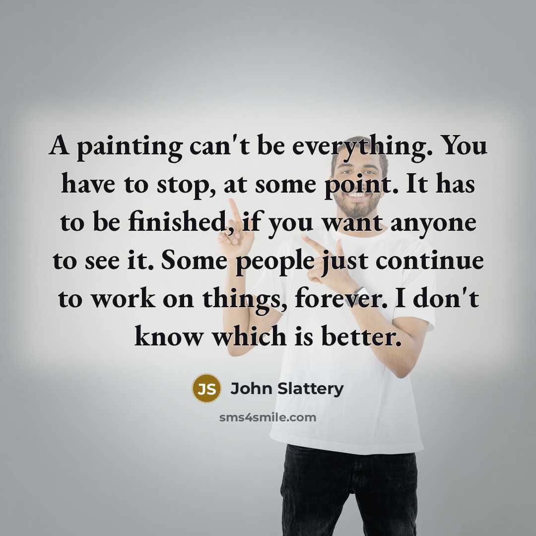 “A painting can't be everything. You have to stop, at…” quote by John Slattery