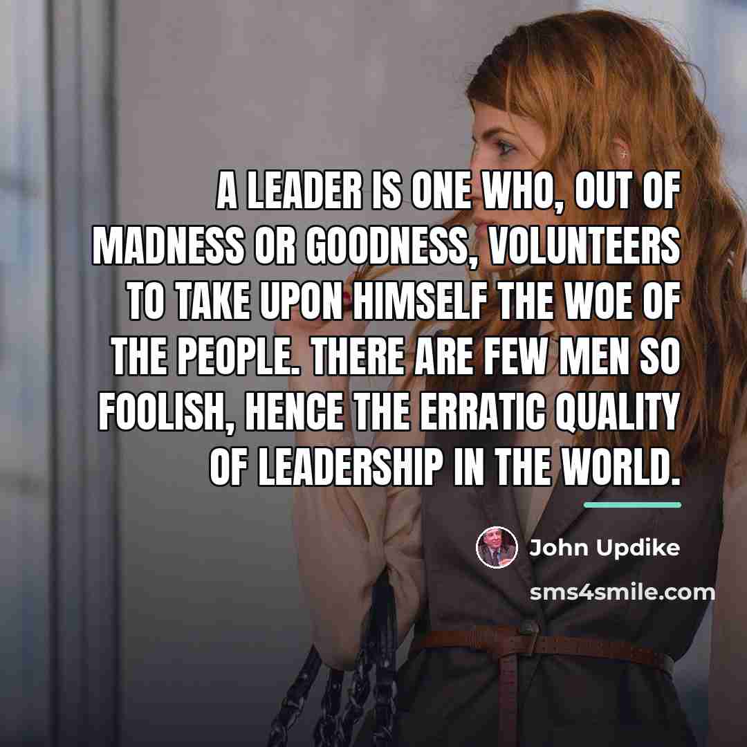 “A leader is one who, out of madness or goodness,…” quote by John Updike