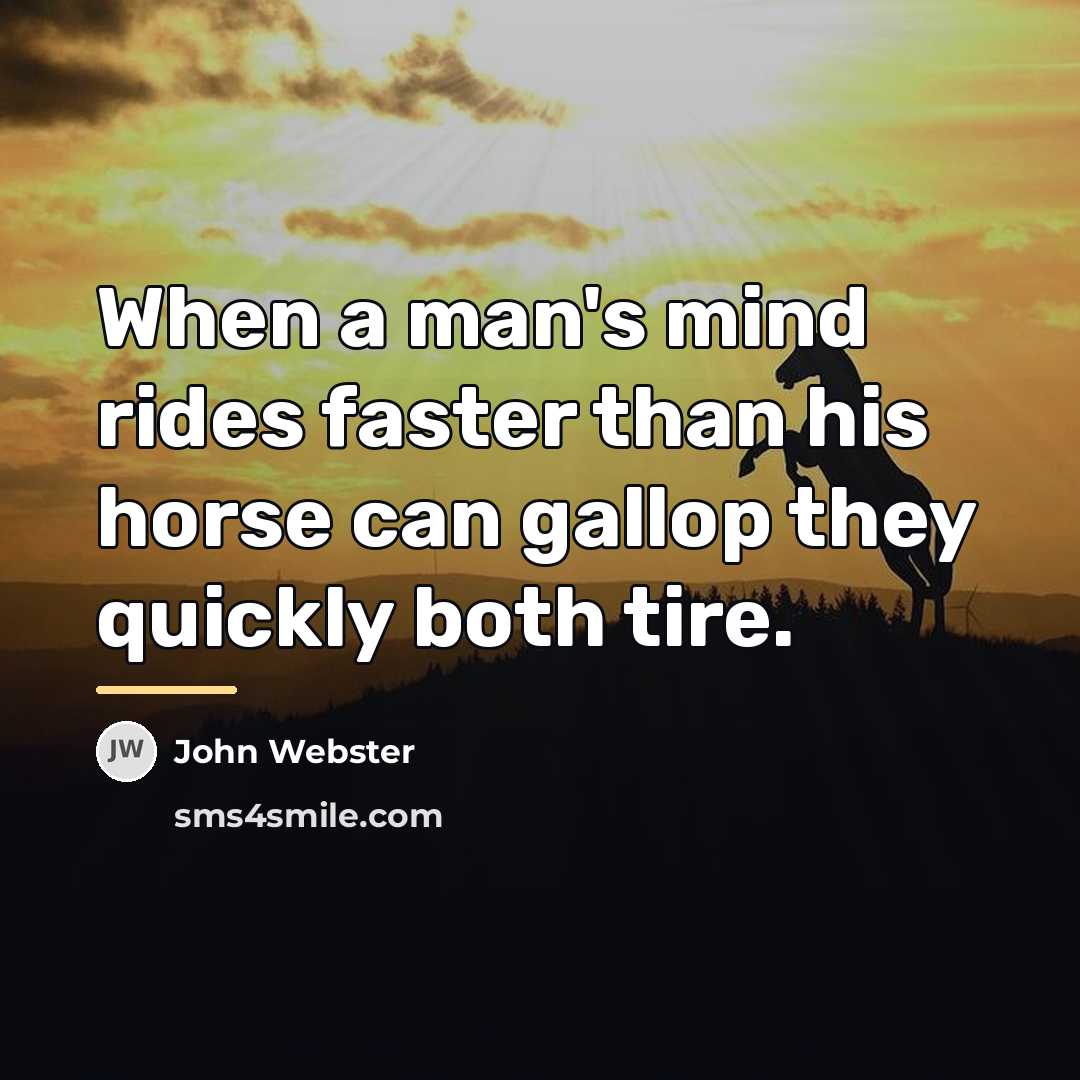 “When a man's mind rides faster than his horse can…” quote by John Webster