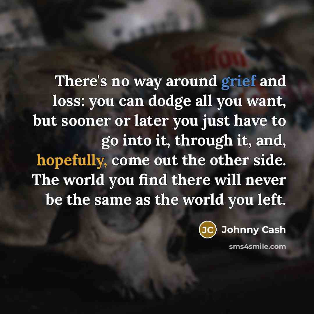 “There's no way around grief and loss: you can dodge…” quote by Johnny Cash