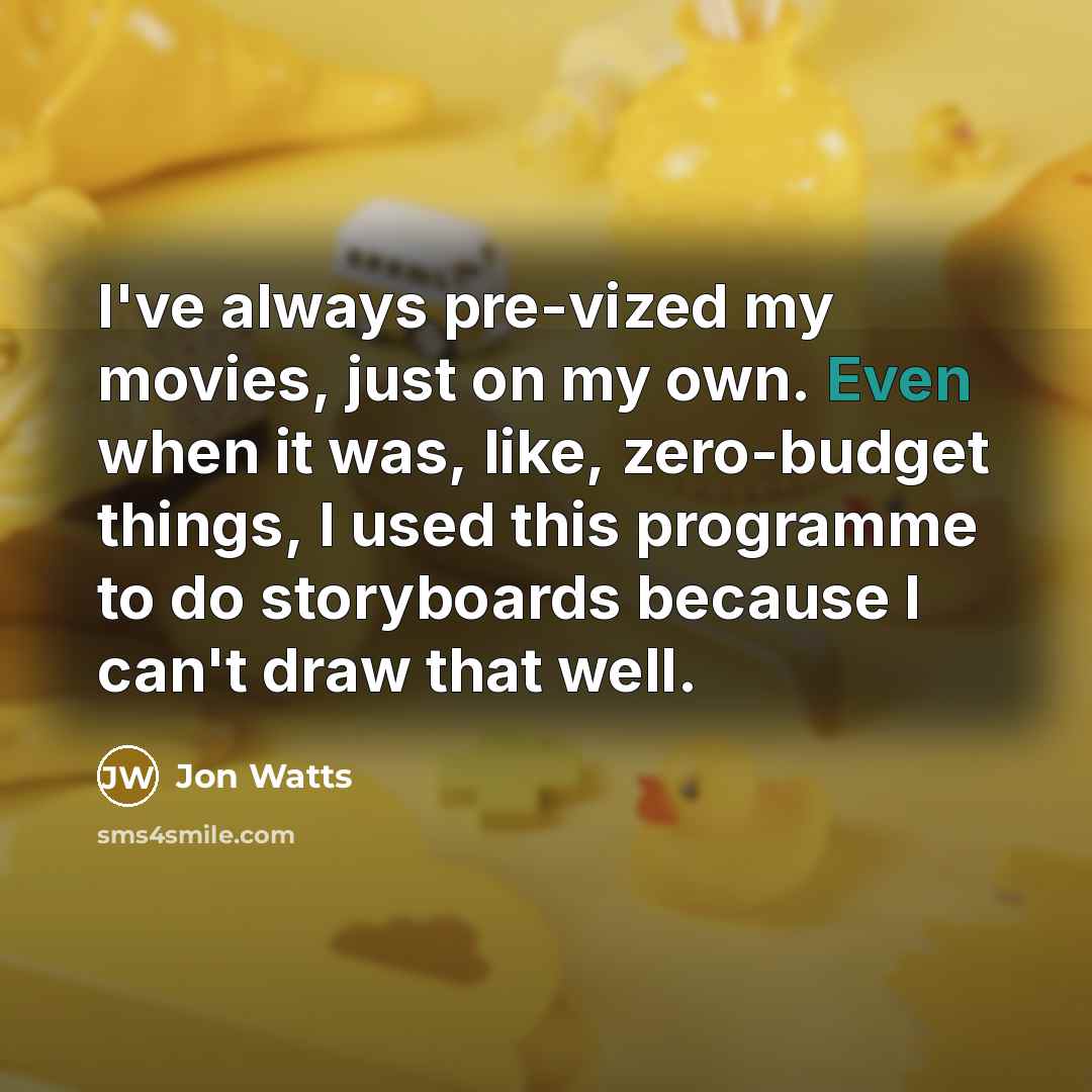 “I've always pre-vized my movies, just on my own. Even…” quote by Jon Watts
