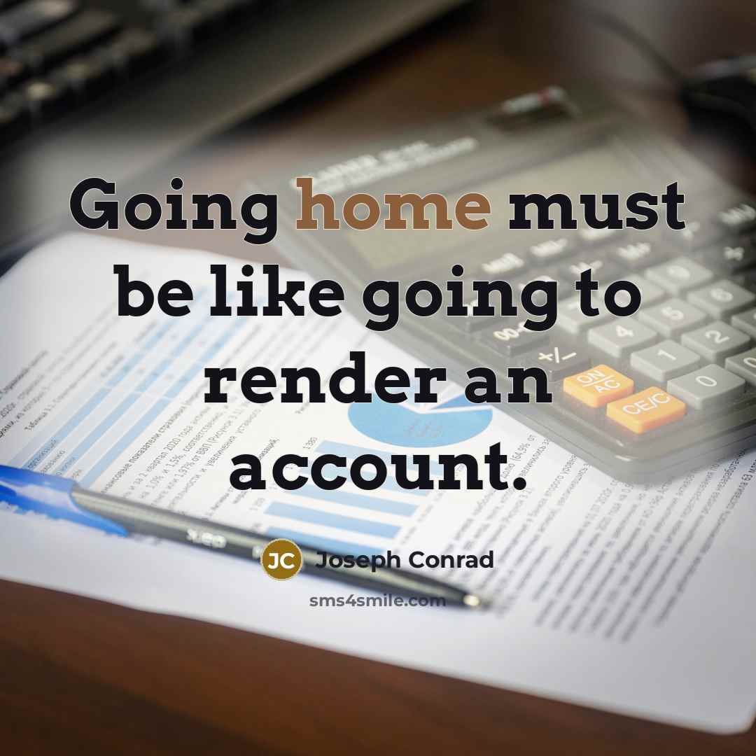 “Going home must be like going to render an account.” quote by Joseph Conrad
