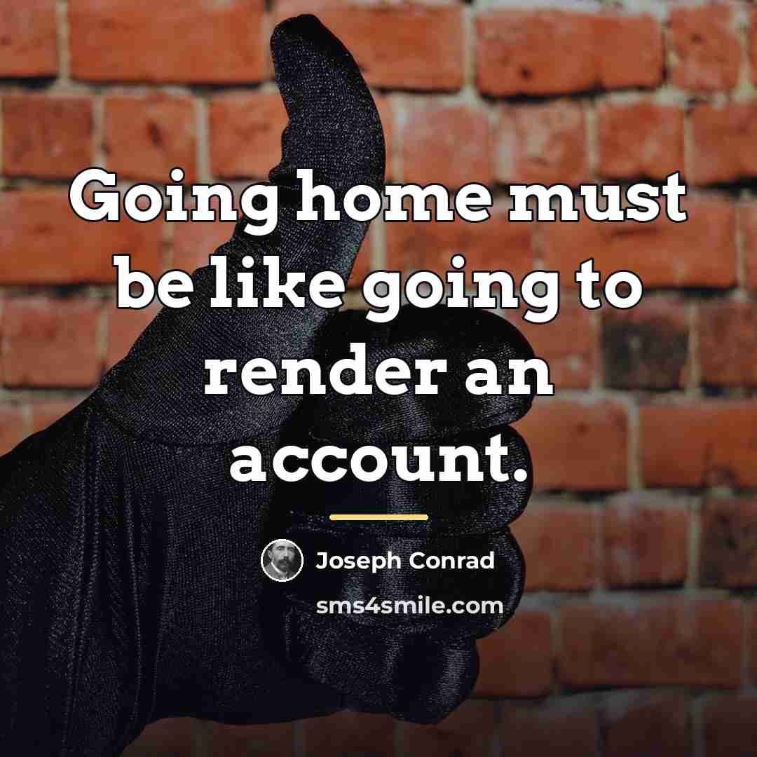 “Going home must be like going to render an account.…” quote by Joseph Conrad