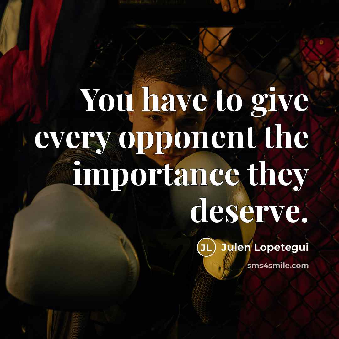 “You have to give every opponent the importance they deserve.…” quote by Julen Lopetegui