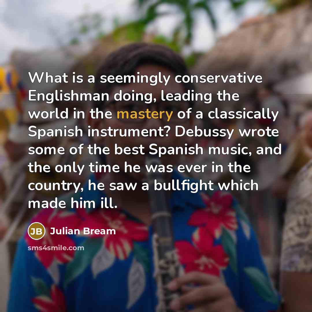 “What is a seemingly conservative Englishman doing, leading the world…” quote by Julian Bream
