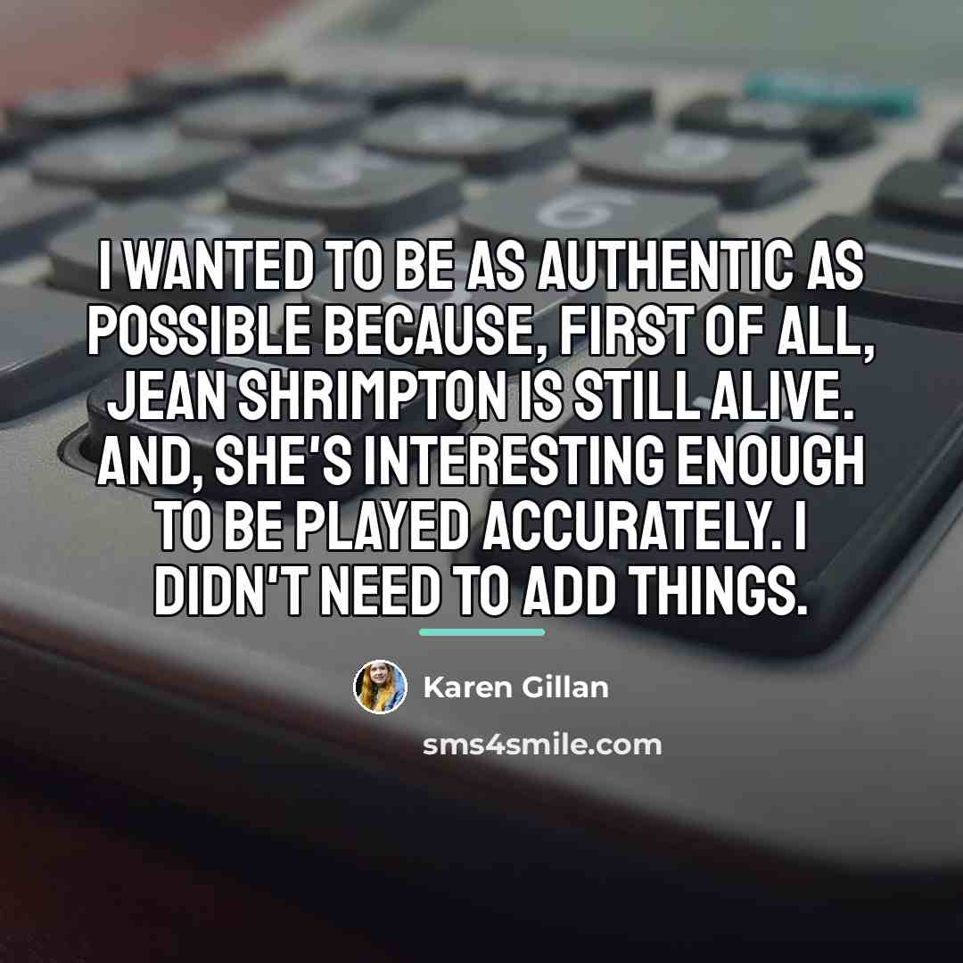 “I wanted to be as authentic as possible because, first…” quote by Karen Gillan