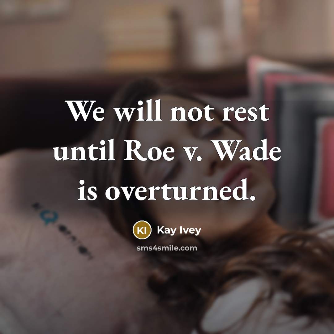 “We will not rest until Roe v. Wade is overturned.…” quote by Kay Ivey