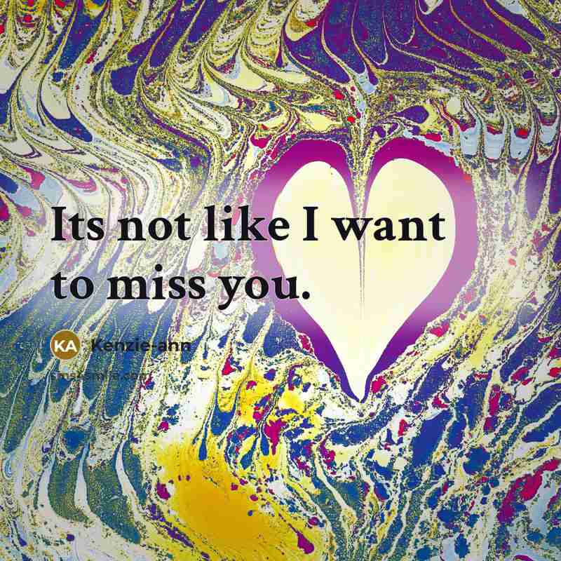 “Its not like I want to miss you.…” quote by Kenzie-ann