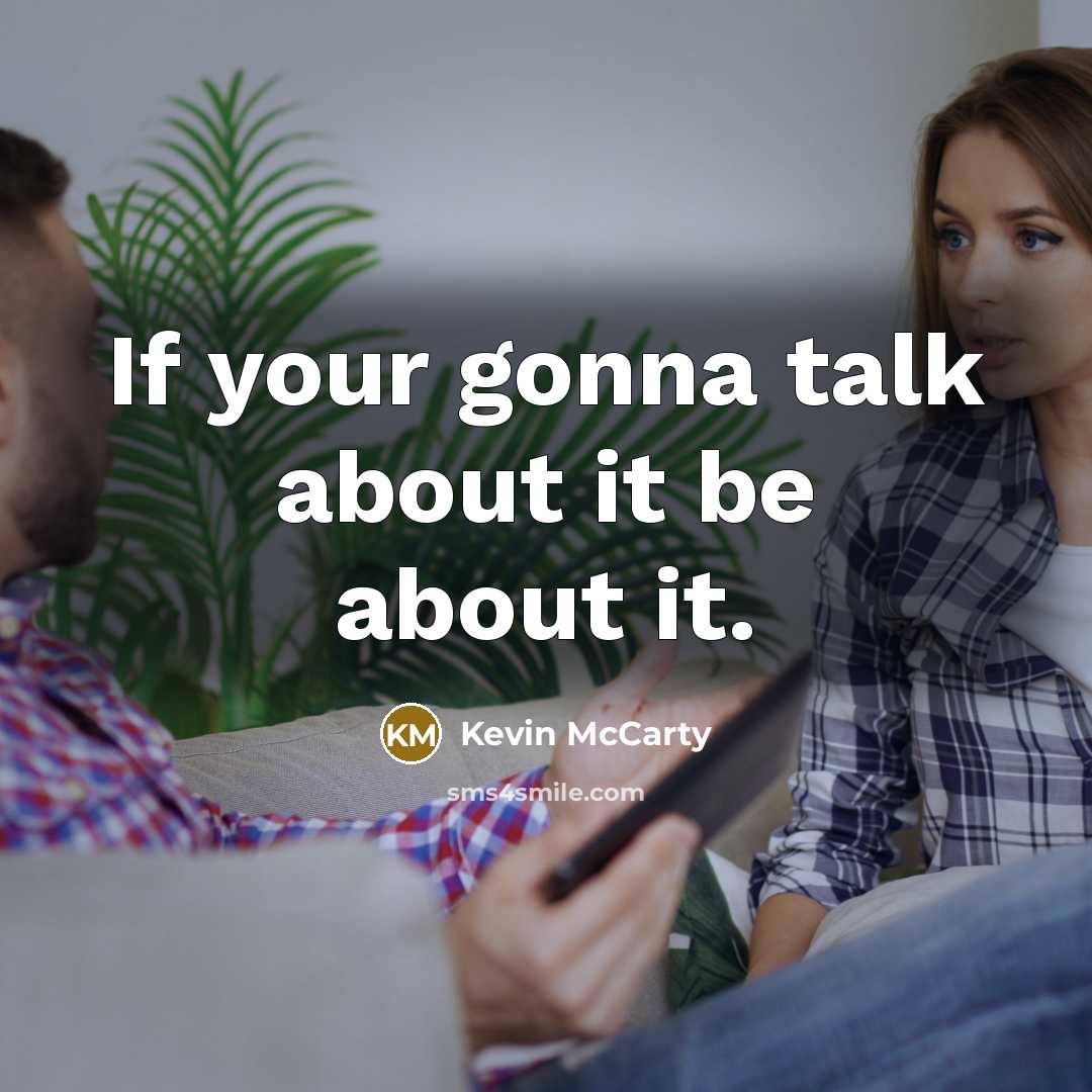 “If your gonna talk about it be about it.…” quote by Kevin McCarty