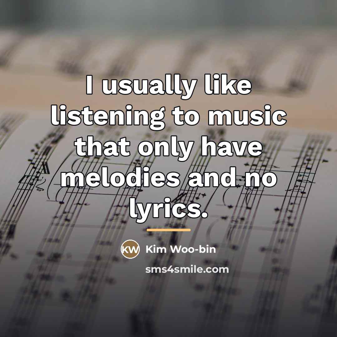 “I usually like listening to music that only have melodies…” quote by Kim Woo-bin