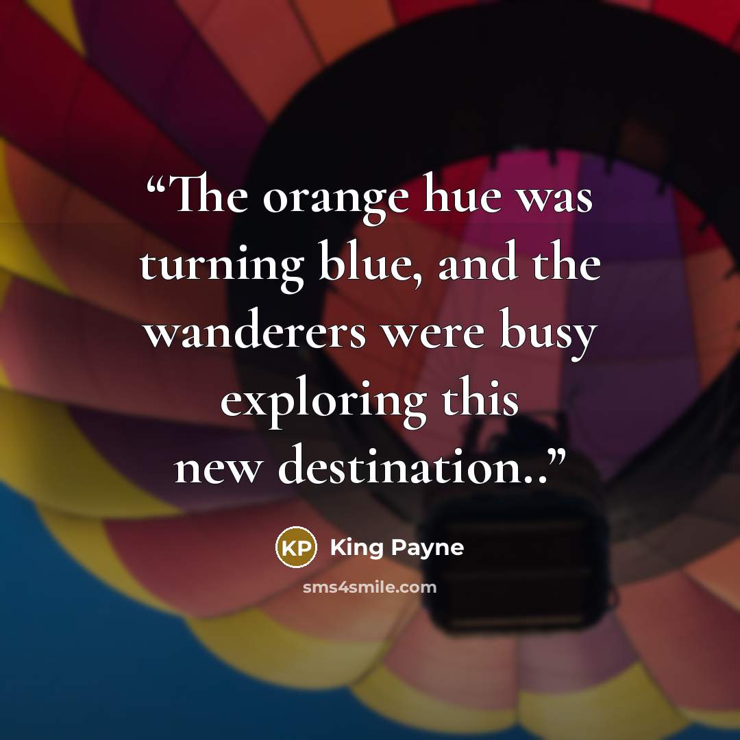“The orange hue was turning blue, and the wanderers were busy exploring this new destination..” quote by King Payne