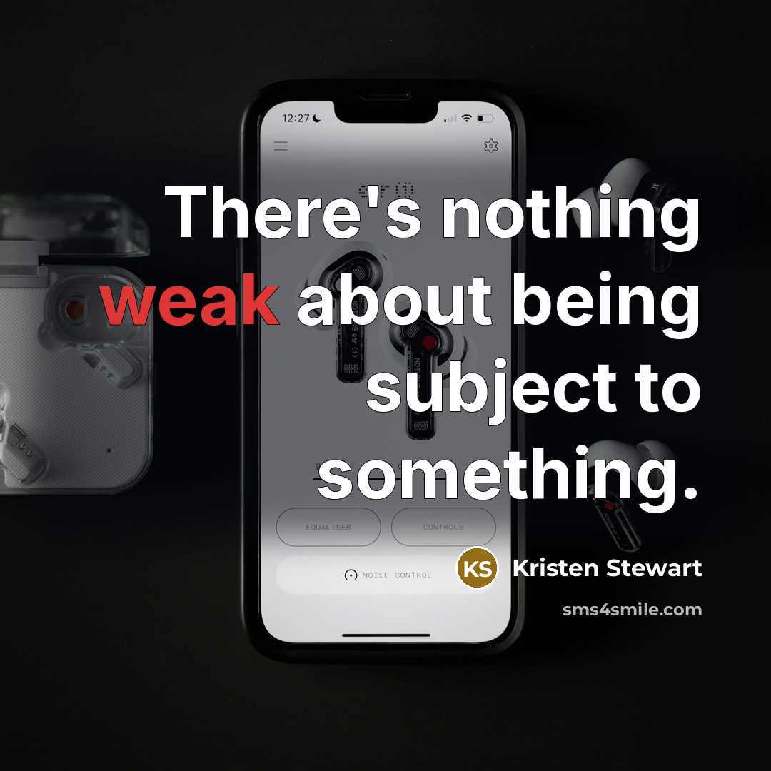 “There's nothing weak about being subject to something.…” quote by Kristen Stewart