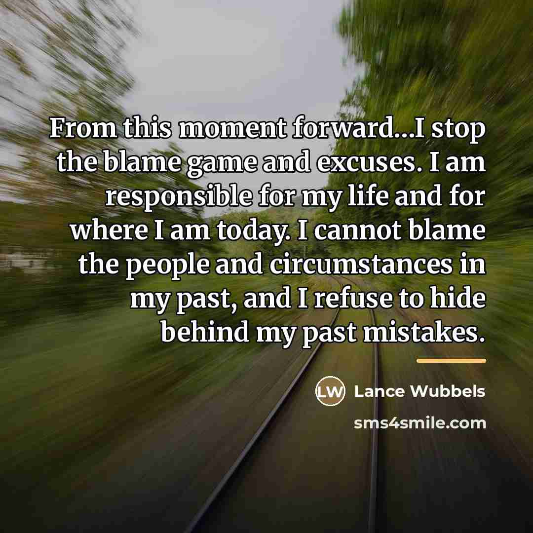 “From this moment forward…I stop the blame game and excuses.…” quote by Lance Wubbels