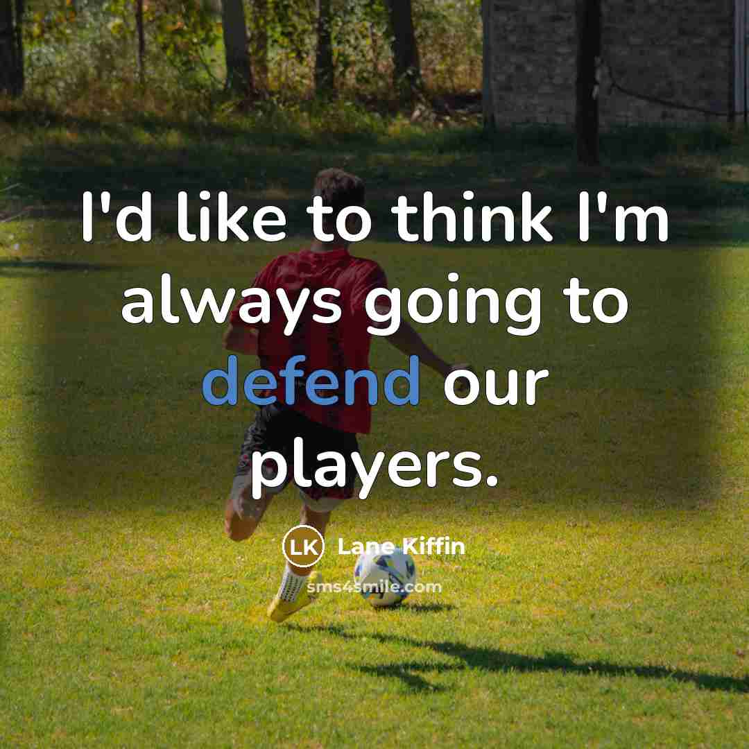 “I'd like to think I'm always going to defend our…” quote by Lane Kiffin