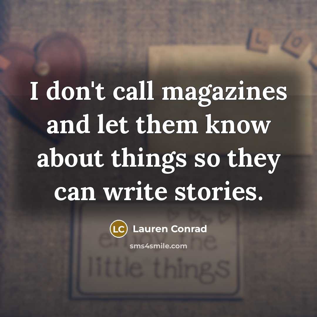 “I don't call magazines and let them know about things…” quote by Lauren Conrad