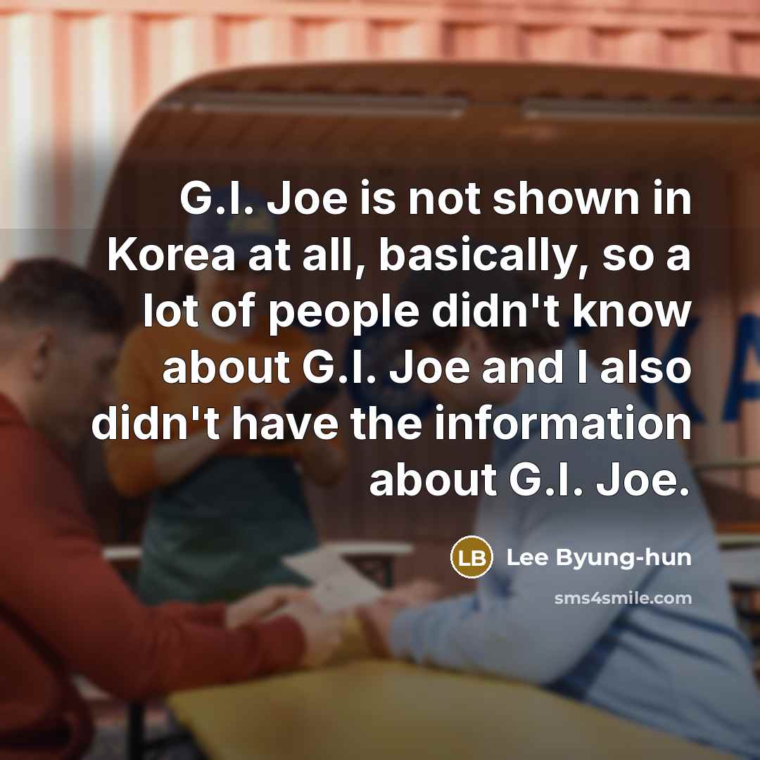 “G.I. Joe is not shown in Korea at all, basically,…” quote by Lee Byung-hun
