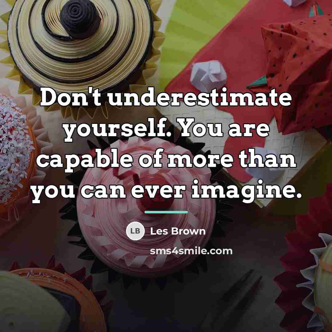“Don't underestimate yourself. You are capable of more than you…” quote by Les Brown