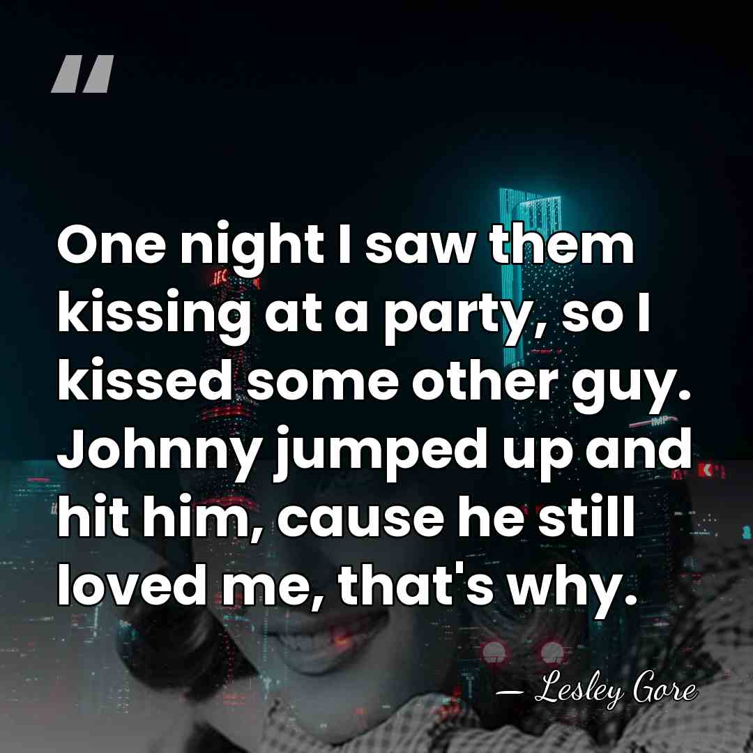 One night I saw them kissing at a party, so I kissed&hellip; - Lesley Gore