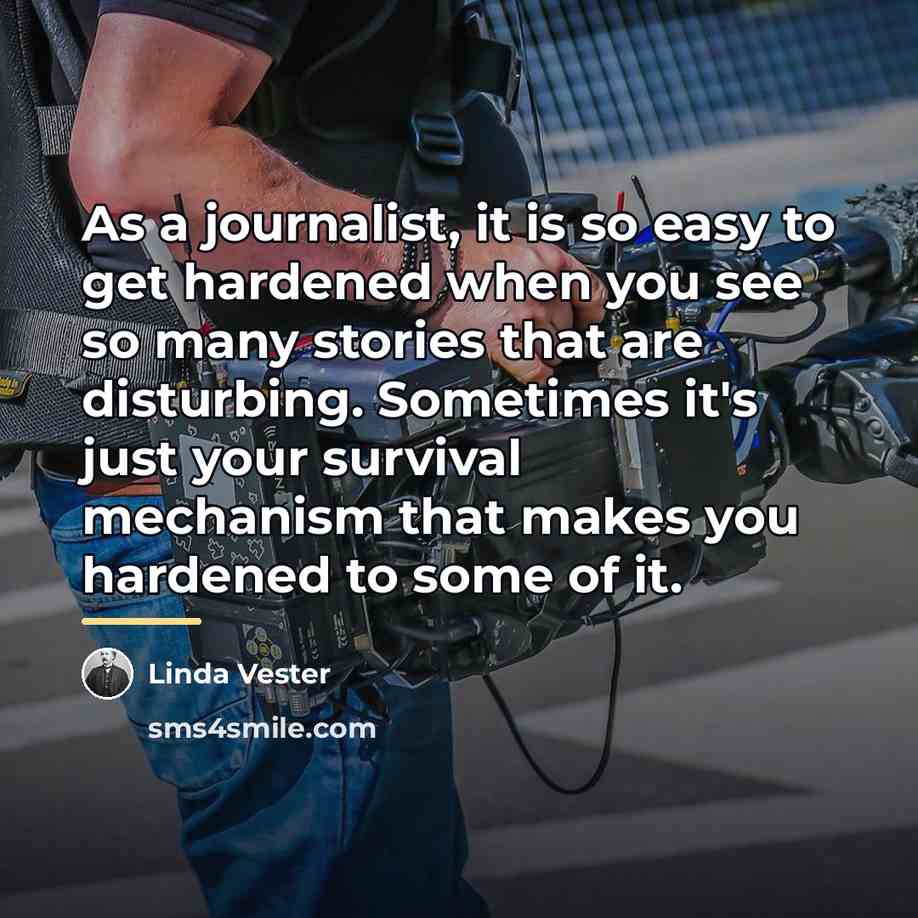 “As a journalist, it is so easy to get hardened…” quote by Linda Vester