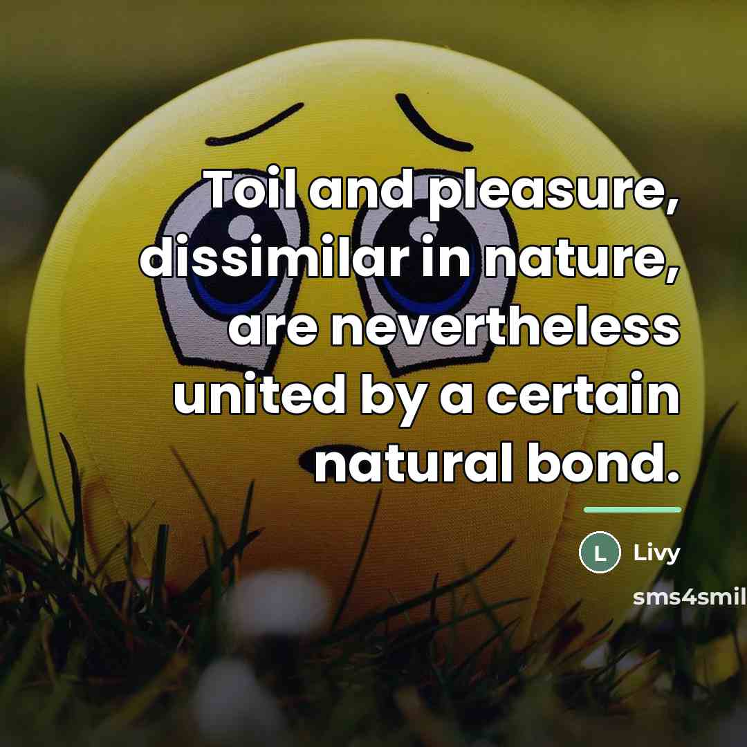 “Toil and pleasure, dissimilar in nature, are nevertheless united by…” quote by Livy