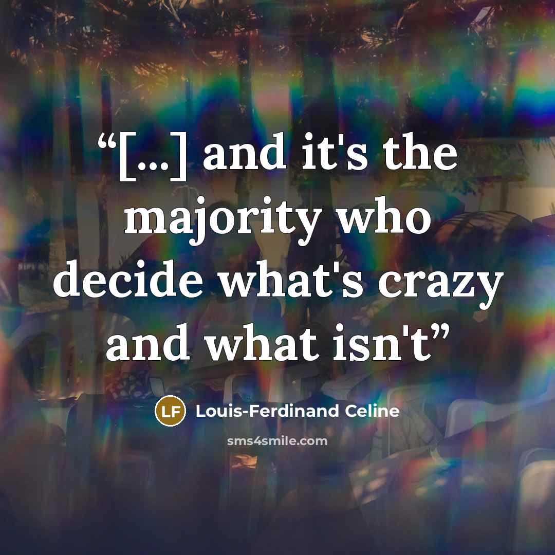 “[...] and it's the majority who decide what's crazy and what isn't” quote by Louis-Ferdinand Céline