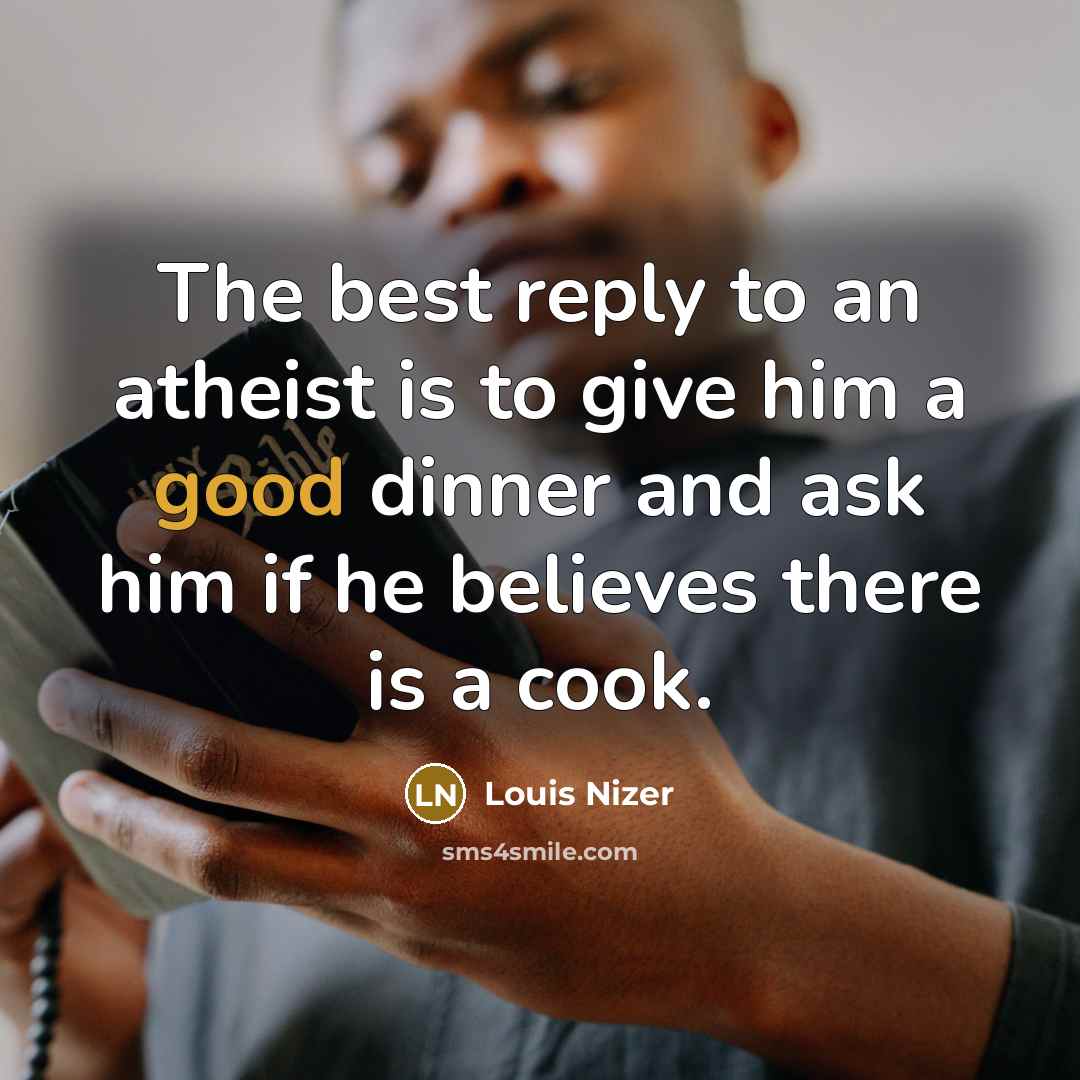 “The best reply to an atheist is to give him…” quote by Louis Nizer