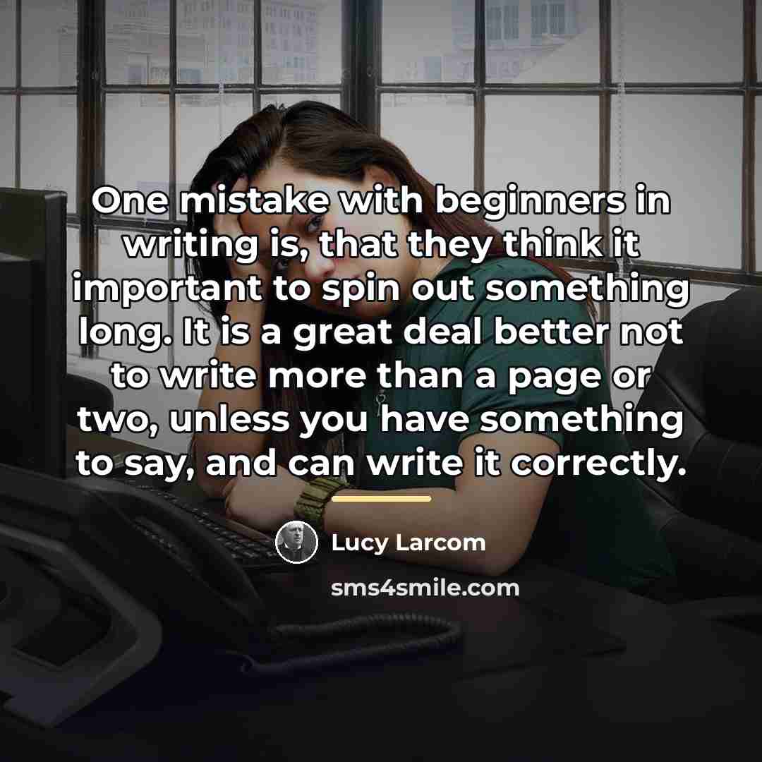“One mistake with beginners in writing is, that they think…” quote by Lucy Larcom