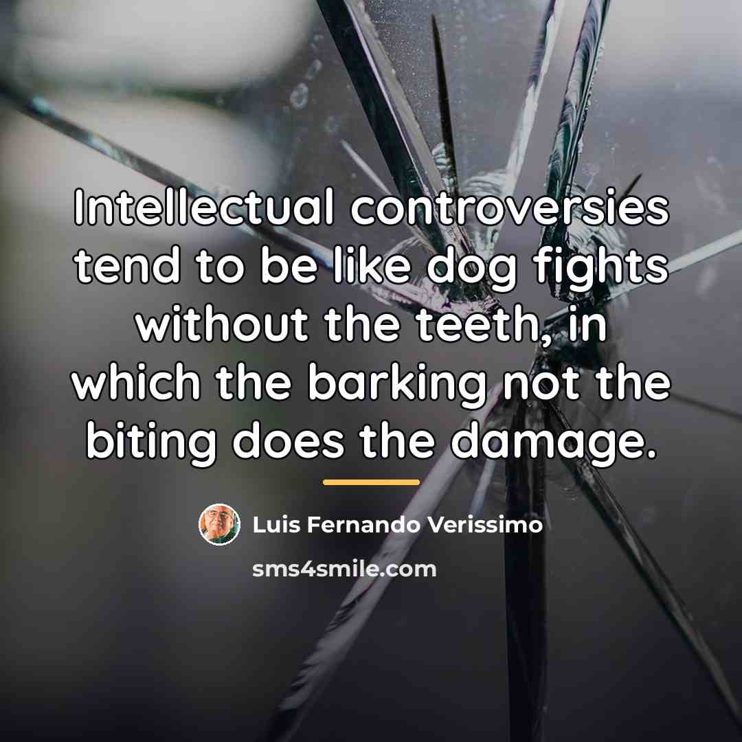 “Intellectual controversies tend to be like dog fights without the…” quote by Luis Fernando Verissimo