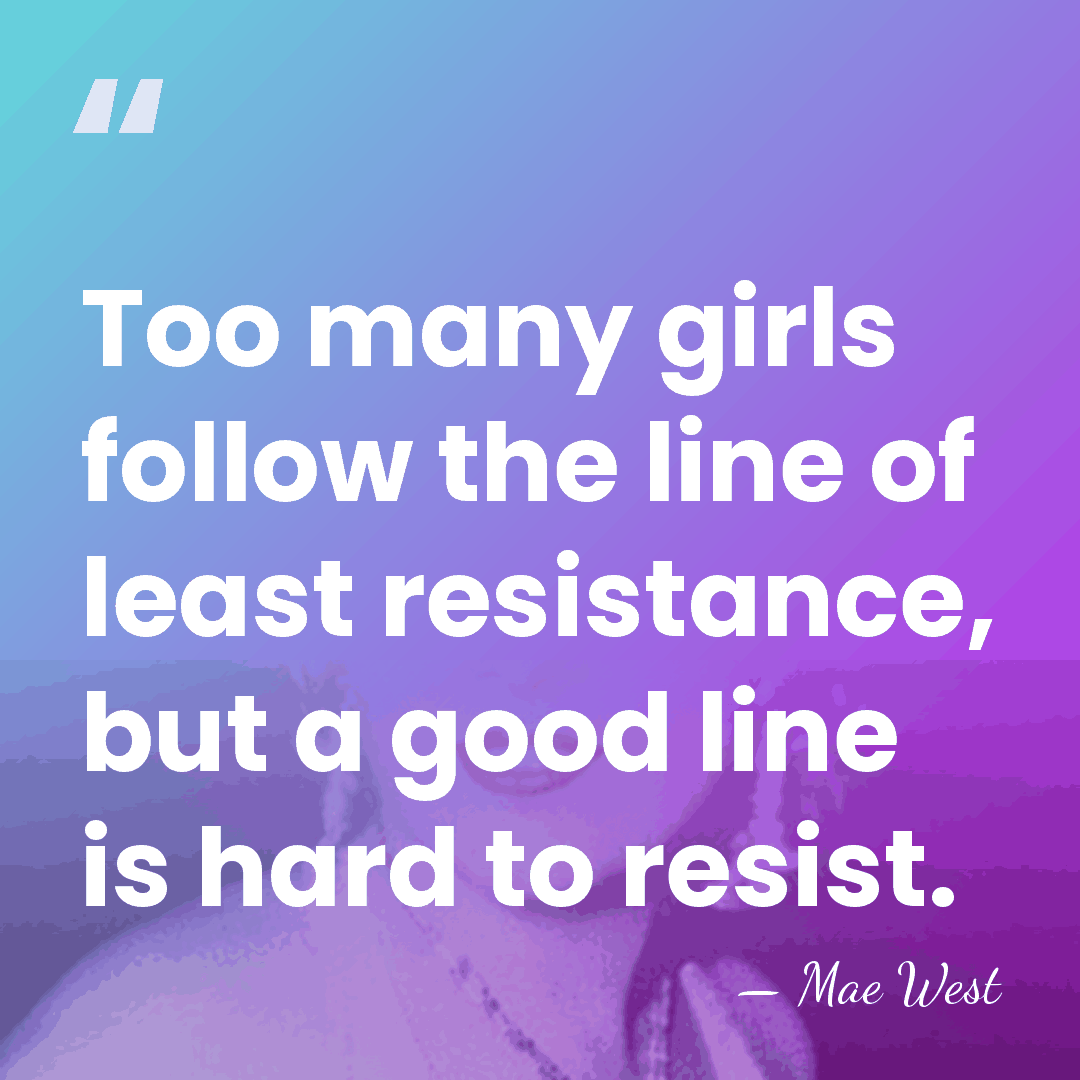 Too many girls follow the line of least resistance, but a good&hellip; - Mae West