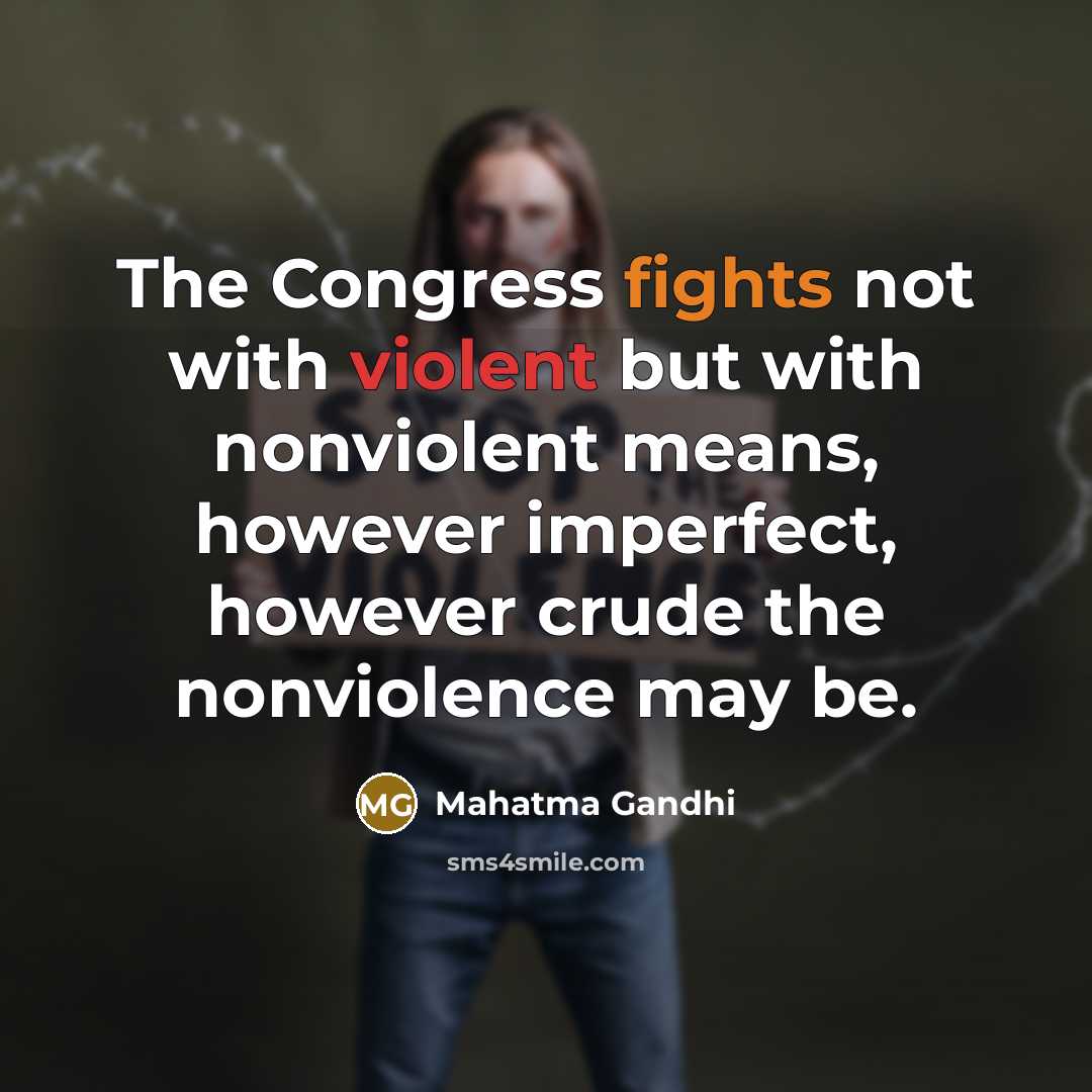 “The Congress fights not with violent but with nonviolent means,…” quote by Mahatma Gandhi