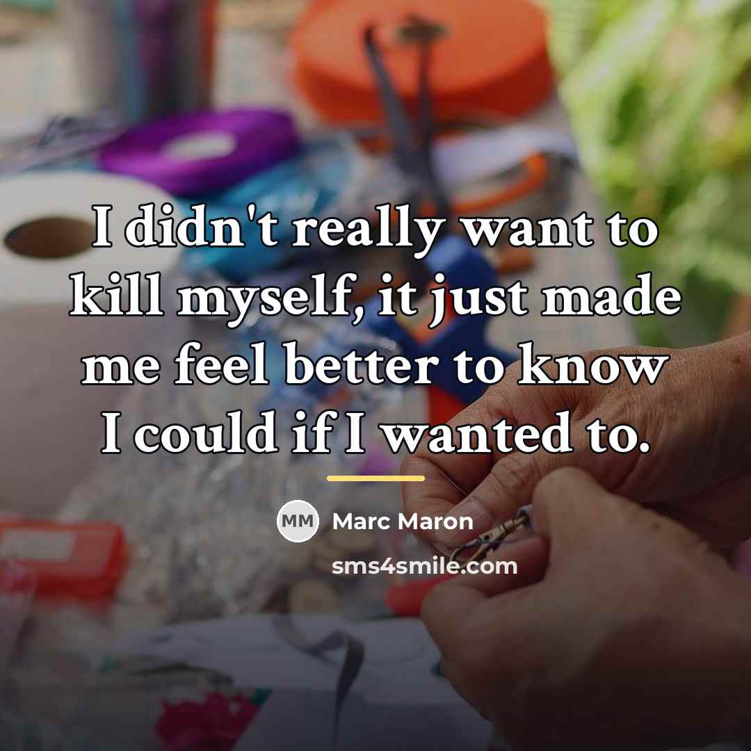 “I didn't really want to kill myself, it just made…” quote by Marc Maron
