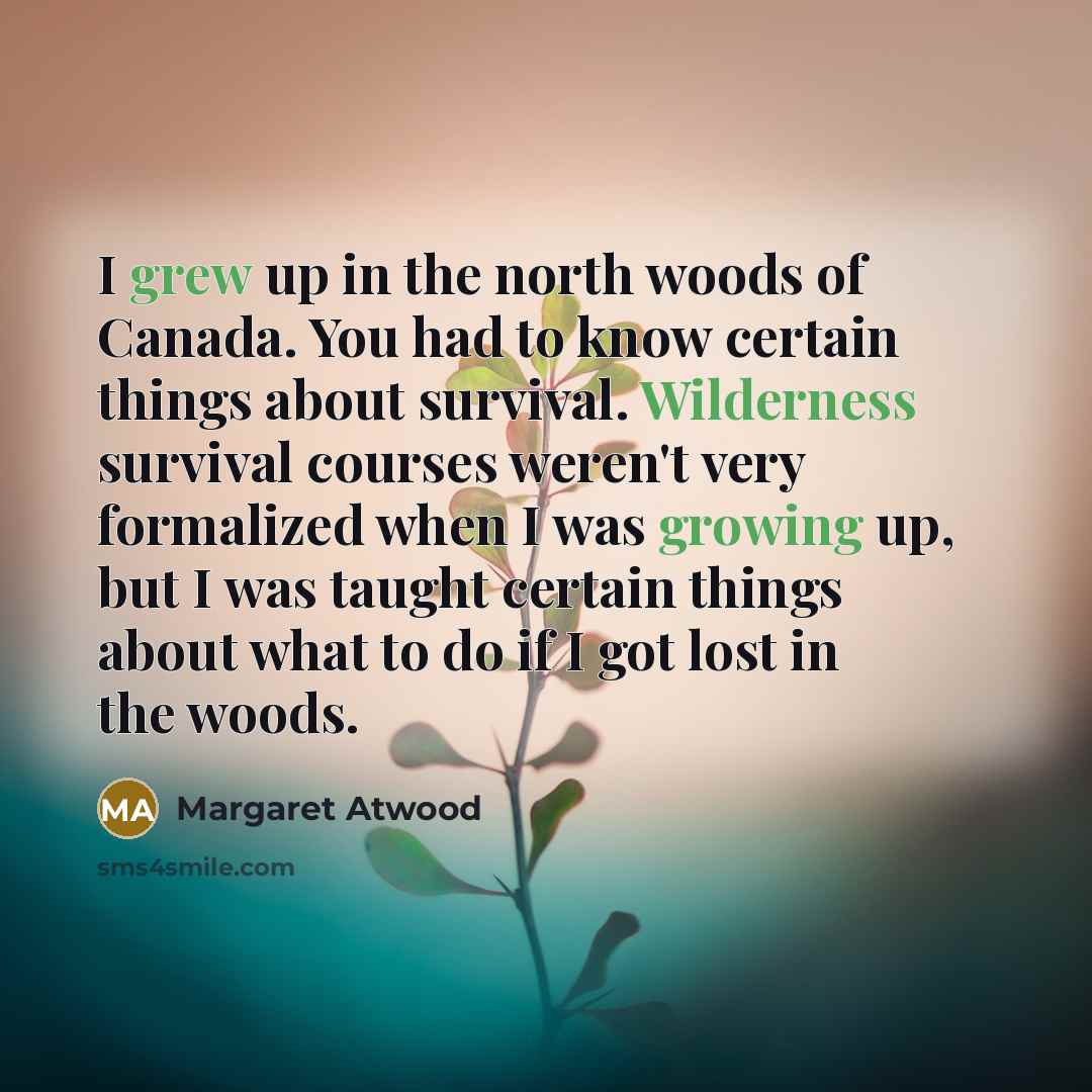 “I grew up in the north woods of Canada. You…” quote by Margaret Atwood