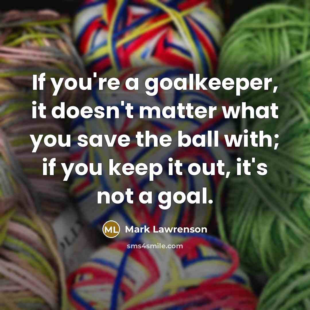 “If you're a goalkeeper, it doesn't matter what you save…” quote by Mark Lawrenson