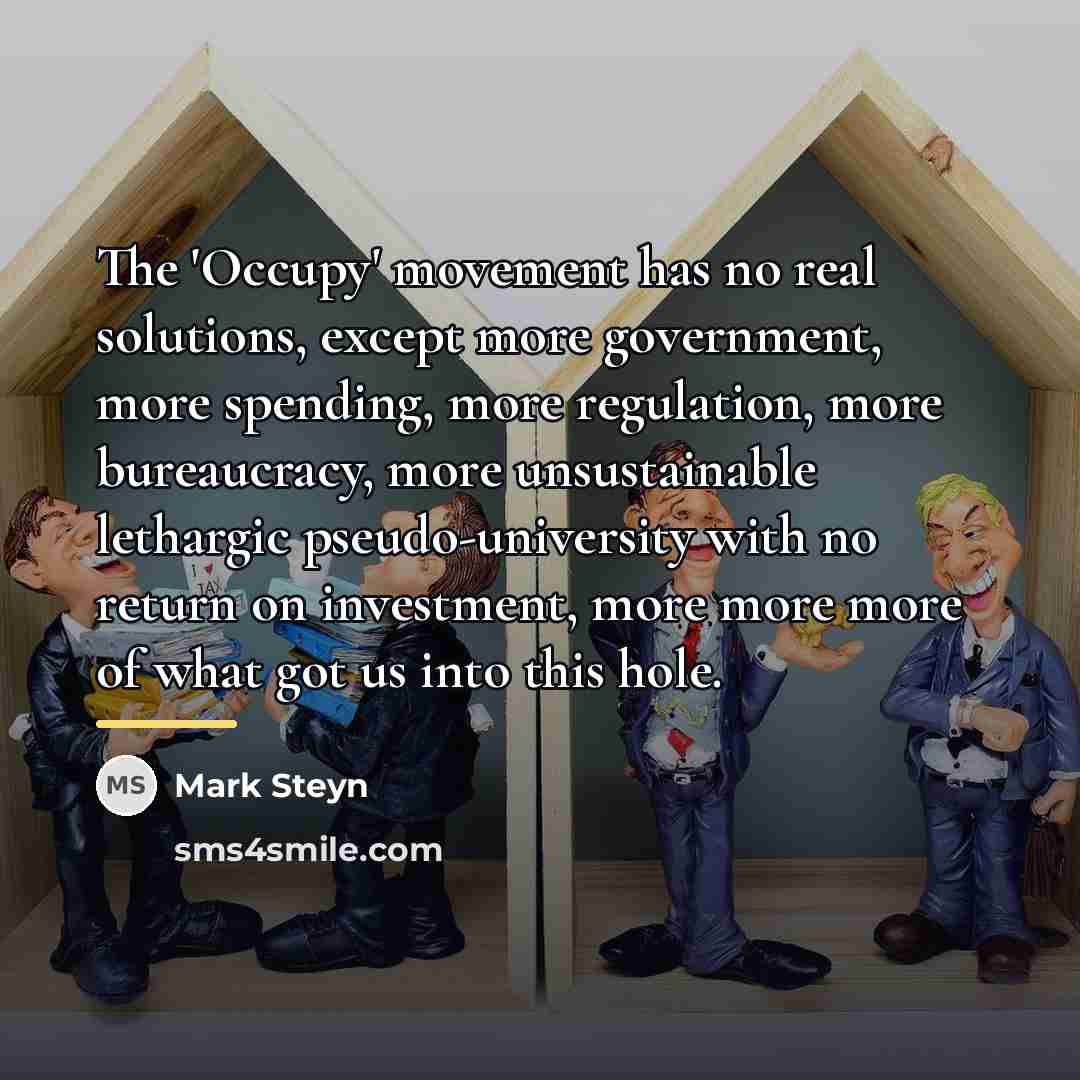 “The 'Occupy' movement has no real solutions, except more government,…” quote by Mark Steyn