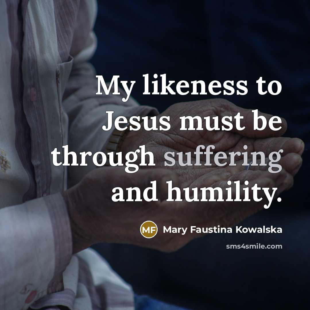 “My likeness to Jesus must be through suffering and humility.…” quote by Mary Faustina Kowalska