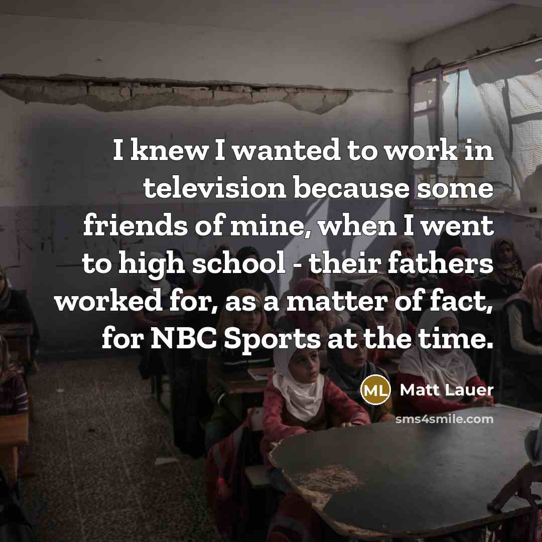 “I knew I wanted to work in television because some…” quote by Matt Lauer