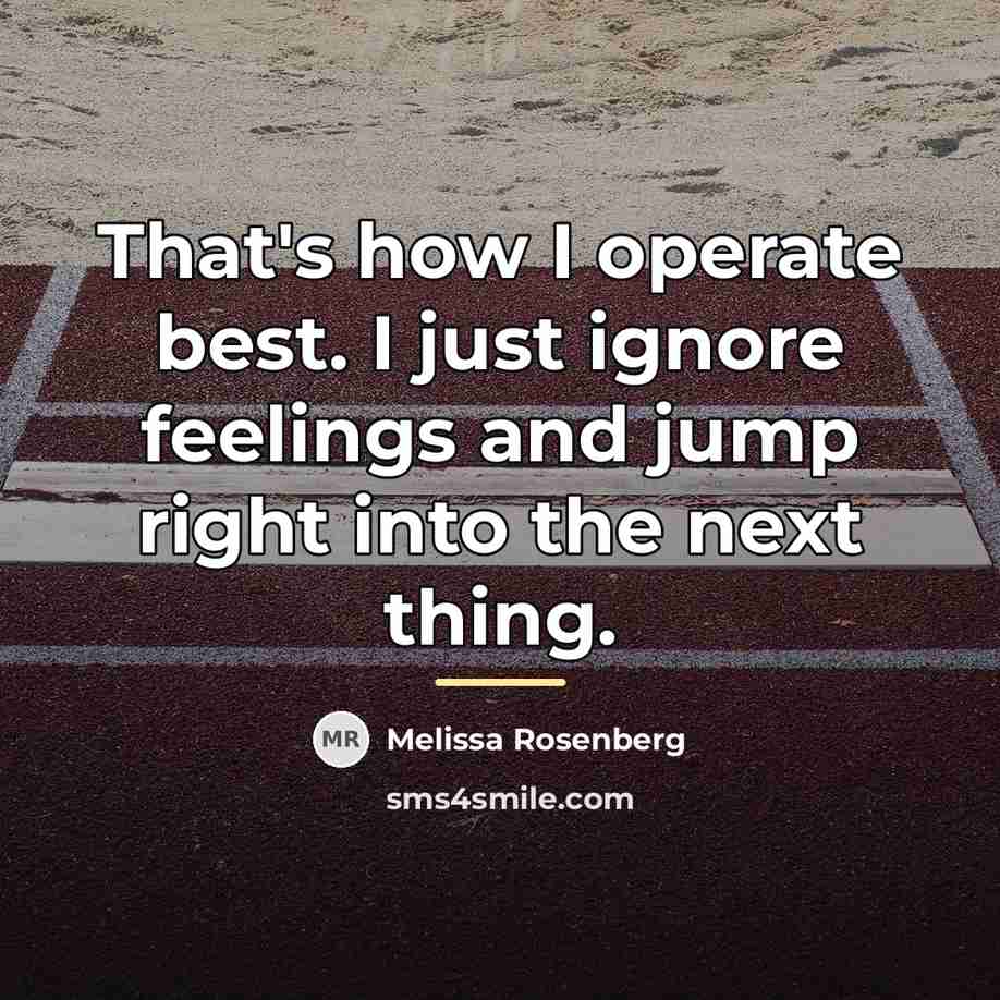 “That's how I operate best. I just ignore feelings and…” quote by Melissa Rosenberg