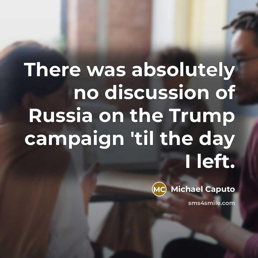 “There was absolutely no discussion of Russia on the Trump…” quote by Michael Caputo