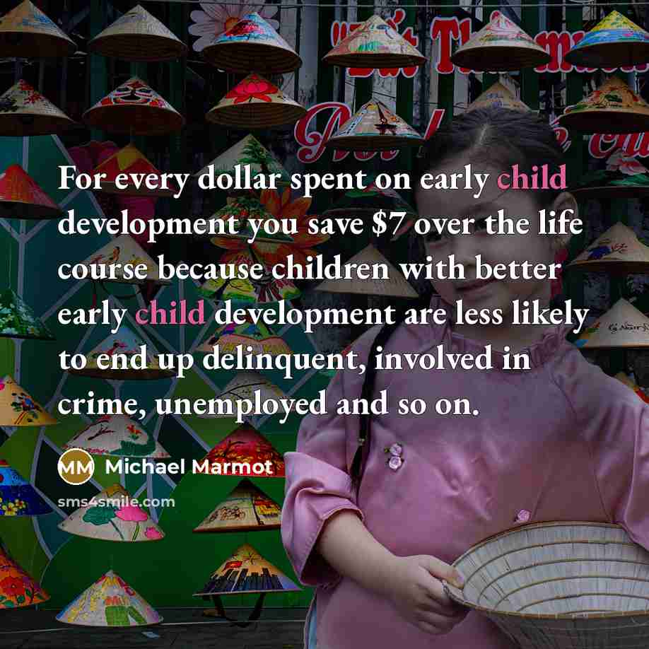 “For every dollar spent on early child development you save…” quote by Michael Marmot