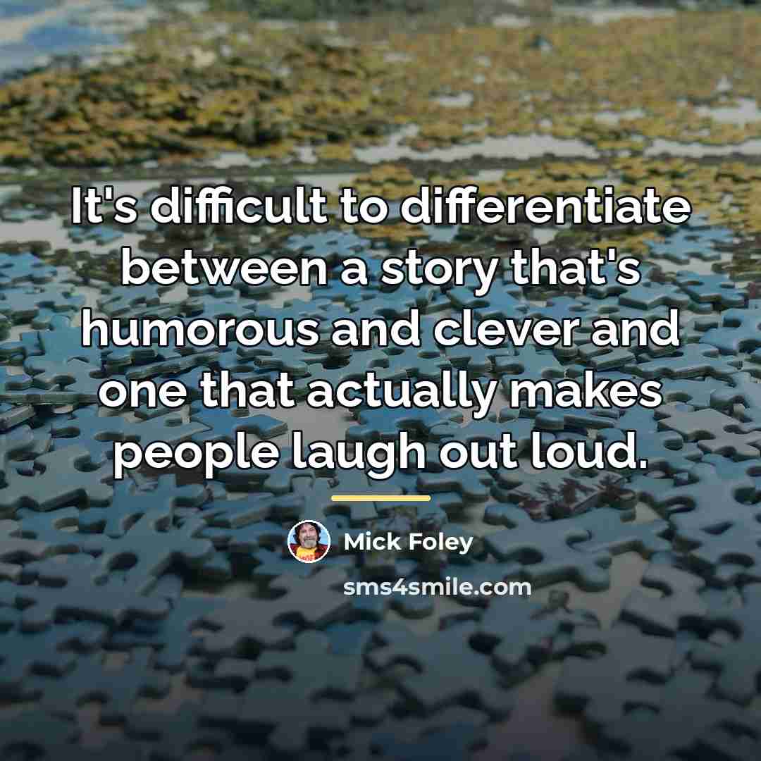 “It's difficult to differentiate between a story that's humorous and…” quote by Mick Foley
