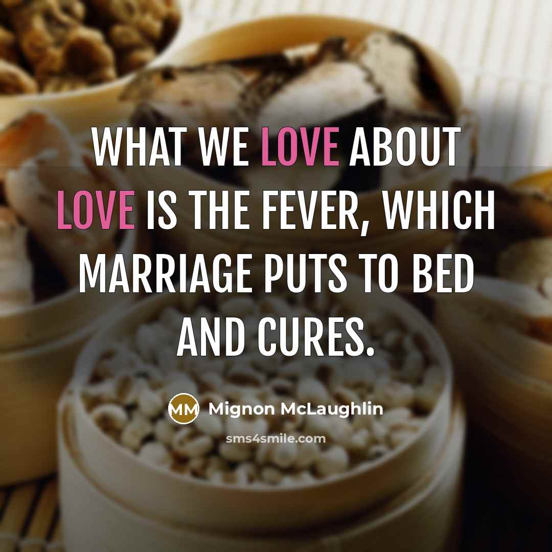“What we love about love is the fever, which marriage…” quote by Mignon McLaughlin