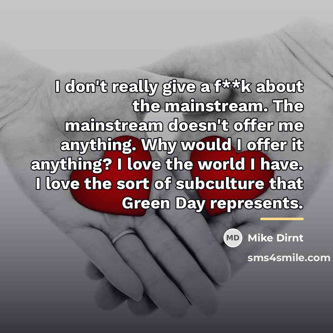 “I don't really give a f**k about the mainstream. The…” quote by Mike Dirnt