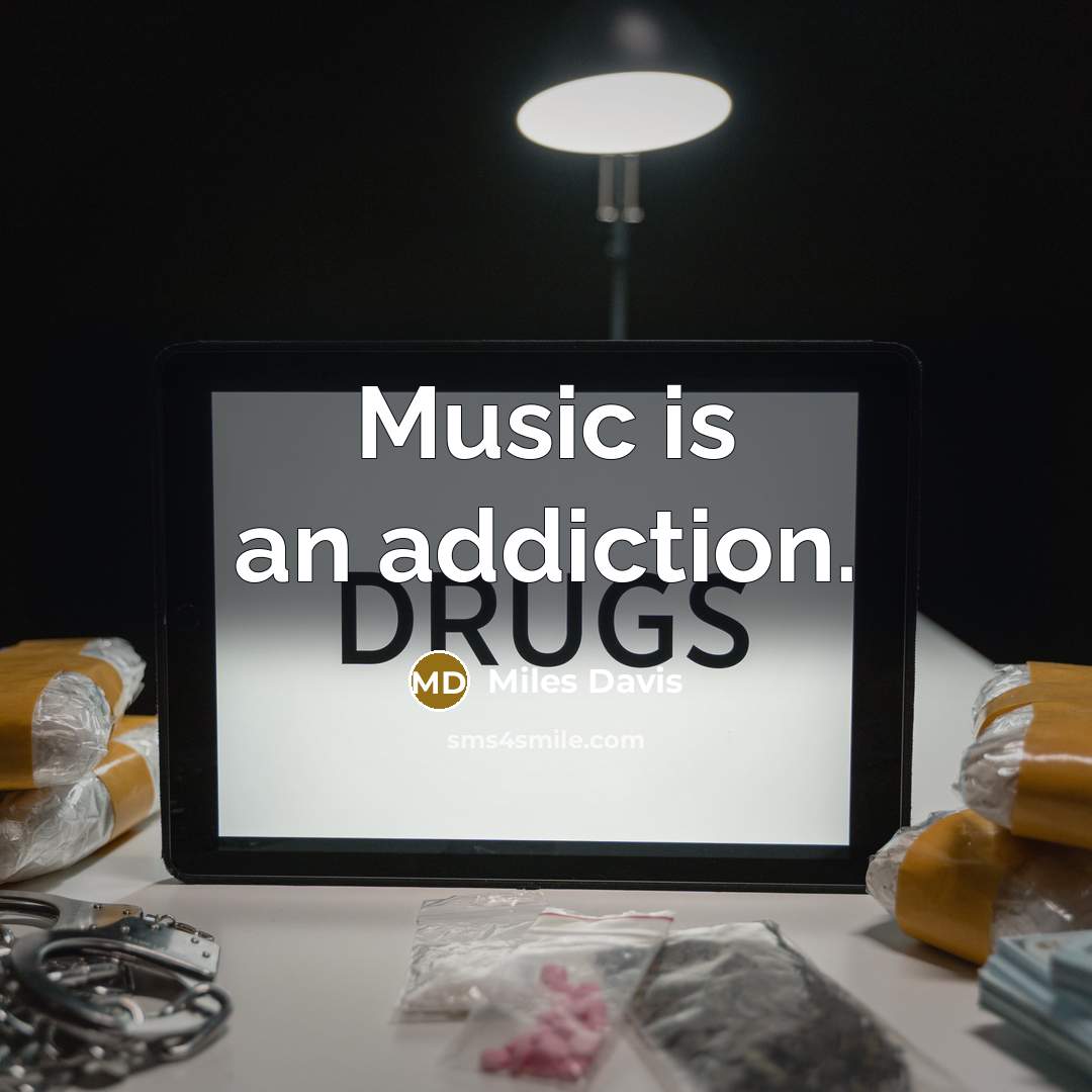 “Music is an addiction.…” quote by Miles Davis