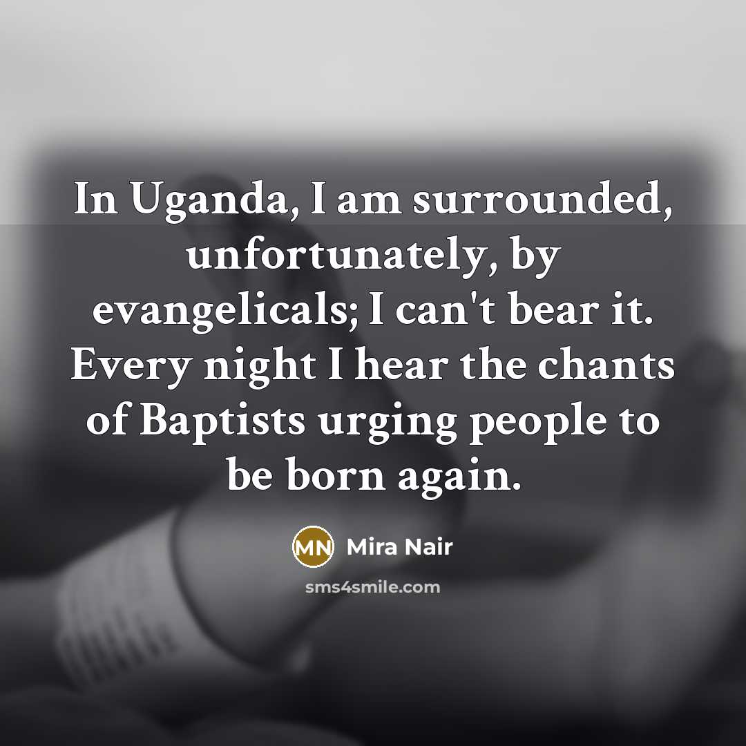 “In Uganda, I am surrounded, unfortunately, by evangelicals; I can't…” quote by Mira Nair