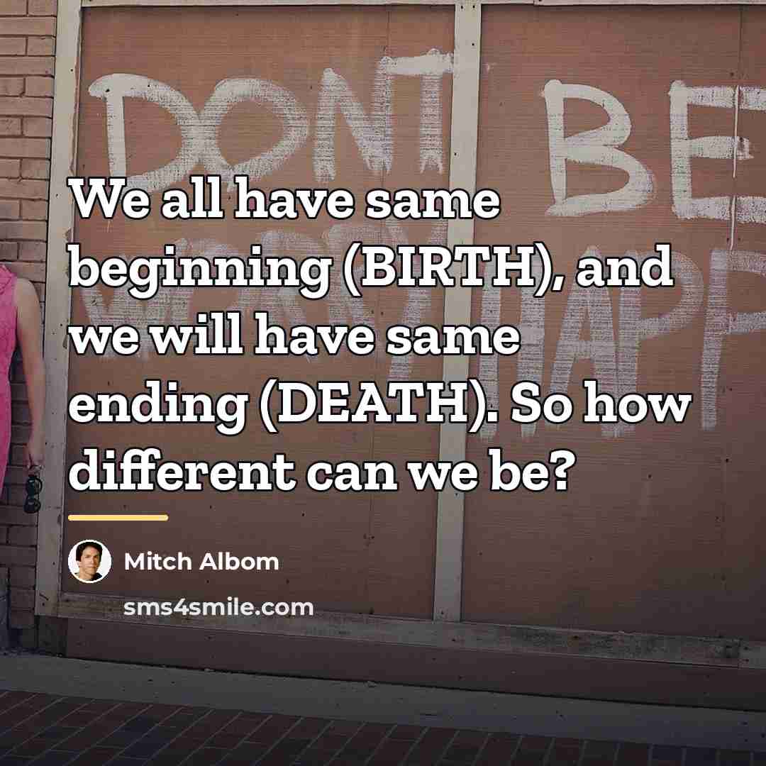 “We all have same beginning (BIRTH), and we will have…” quote by Mitch Albom